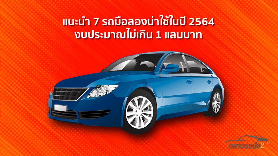 แนะนำ 7 รถมือสองน่าใช้ในปี 2564 งบประมาณไม่เกิน 1 แสนบาท